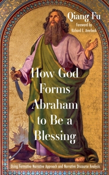 Hardcover How God Forms Abraham to Be a Blessing: Using Formative Narrative Approach and Narrative Discourse Analysis Book