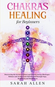 Paperback Chakras Healing For Beginners: Discovering the Secrets to Detect and Dissolve Energy Blockages - Balance and Awaken your full Potential through Yoga, Book