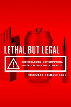 Hardcover Lethal But Legal: Corporations, Consumption, and Protecting Public Health Book