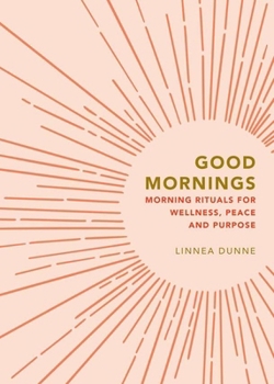 Hardcover Good Mornings: Morning Rituals for Wellness, Peace and Purpose Book