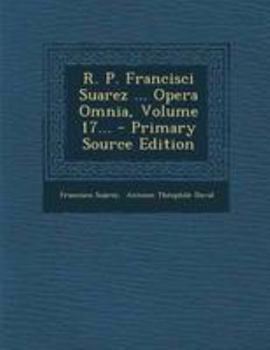 Paperback R. P. Francisci Suarez ... Opera Omnia, Volume 17... - Primary Source Edition [Latin] Book