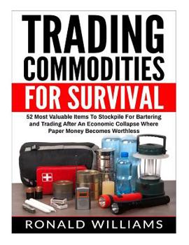 Paperback Trading Commodities For Survival: 52 Most Valuable Items To Stockpile For Bartering and Trading After An Economic Collapse Where Paper Money Becomes W Book