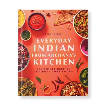 Hardcover Everyday Indian from Archana's Kitchen: 100 Simple Recipes for Busy Home Cooks Book