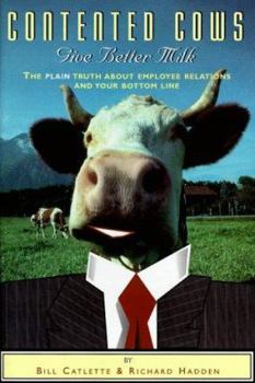 Hardcover Contented Cows Give Better Milk: The Plain Truth About Employee Relations & Your Bottom Line Book