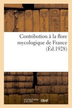 Paperback Contribution À La Flore Mycologique de France: Textes Français Et Traductions de la Société Internationale Pour l'Étude Des Questions d'Assistance [French] Book