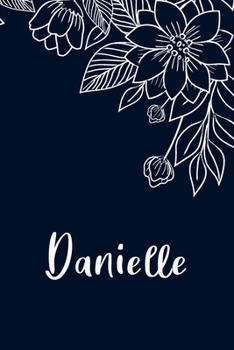 Danielle: Floral Design Journal / Notebook With Personalized Name And Flowers Birthday Gifts, Valentine Day Gift For Women & Girl, Mom, Sister or ... Dark Blue Background Cover, Matte Finish