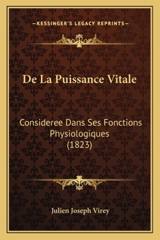 De La Puissance Vitale Consid�r�e Dans Ses Fonctions Physiologiques Chez L'homme Et Tous Les �tres Organis�es...