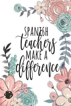 Paperback Spanish Teachers Make A Difference: Spanish Teacher Gifts, Spanish Journal, Teacher Appreciation Gifts, Spanish Teacher Notebook, Gifts For Teachers, Book