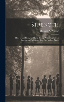 Hardcover Strength: How to Get Strong and Keep Strong With Chapters on Rowing and Swimming, Fat, Age, and the Waist Book