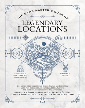 Hardcover The Game Master's Book of Legendary Locations: 150+ Mythic Sites, Fables Ruins, Cursed Temples and Forgotten Lairs, Plus Dozens of Random Tables, Bbeg Book