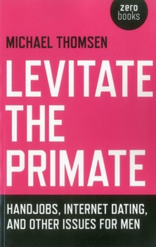 Paperback Levitate the Primate: Handjobs, Internet Dating, and Other Issues for Men Book