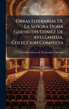 Obras Literarias De La Señora Doña Gertrudis Gomez De Avellaneda, Coleccion Completa (Spanish Edition)