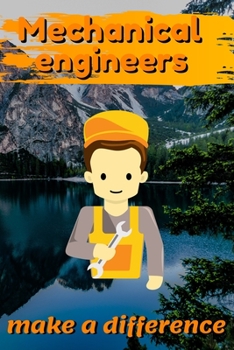 Mechanical Engineers Make A Difference: Blank Lined Journal Notebook, Size 6x9, 120 Pages, Awesome Gift For Mechanical Engineers: Soft Cover, Matte ... For Daily Goals, To Do List, Remind Me