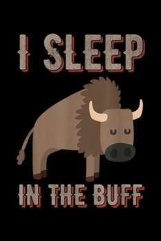 Paperback I Sleep In The Buff: I Sleep In The Buff Funny Buffalo Journal/Notebook Blank Lined Ruled 6x9 100 Pages Book