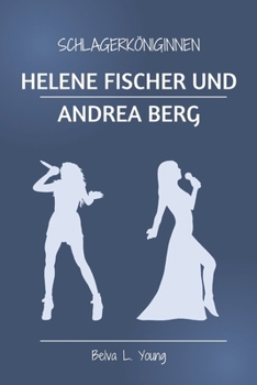 Paperback Schlagerköniginnen Helene Fischer Und Andrea Berg: Wie zwei außergewöhnliche Frauen die Musikwelt eroberten und ein Vermächtnis der Hoffnung und Leide [German] Book