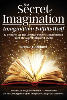 Paperback The Secret of Imagination, Imagination Fulfills itself: 12 Lectures On The Creative Power of Imagination Book