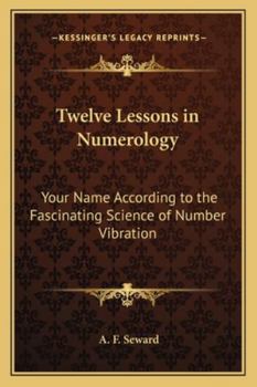 Twelve Lessons in Numerology: Your Name According to the Fascinating Science of Number Vibration