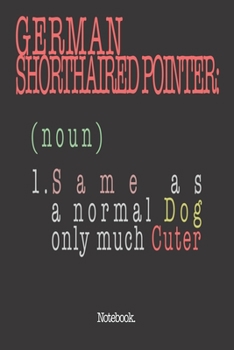 Paperback German Shorthaired Pointer (noun) 1. Same As A Normal Dog Only Much Cuter: Notebook Book