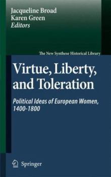 Hardcover Virtue, Liberty, and Toleration: Political Ideas of European Women, 1400-1800 Book