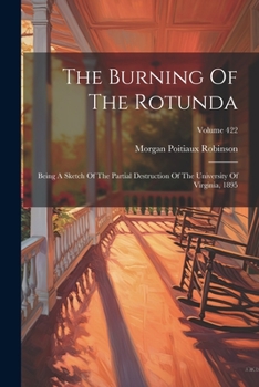 Paperback The Burning Of The Rotunda: Being A Sketch Of The Partial Destruction Of The University Of Virginia, 1895; Volume 422 Book