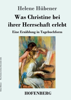 Paperback Was Christine bei ihrer Herrschaft erlebt: Eine Erzählung in Tagebuchform [German] Book