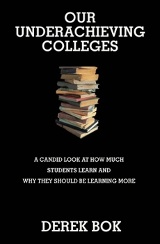 Our Underachieving Colleges: A Candid Look at How Much Students Learn and Why They Should Be Learning More - Book  of the William G. Bowen Series