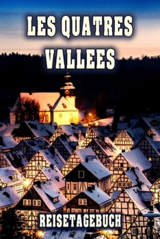 Les Quatres Vallees Reisetagebuch: Winterurlaub in Les Quatres Vallees. Ideal für Skiurlaub, Winterurlaub oder Schneeurlaub.  Mit vorgefertigten ... oder als Abschiedsgeschen (German Edition)