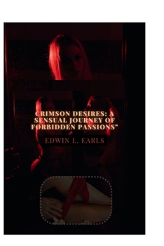 CRIMSON DESIRES: A SENSUAL JOURNEY OF FORBIDDEN PASSIONS: "Love, Lust, and the Allure of Taboo"