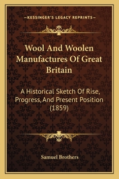 Paperback Wool And Woolen Manufactures Of Great Britain: A Historical Sketch Of Rise, Progress, And Present Position (1859) Book