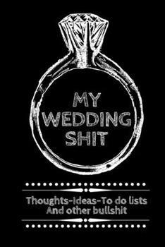 Paperback My Wedding Shit: Small Bride Journal for Notes: Budgeting, Checklists, Thoughts, and Random Shit Because Planning a Wedding Is No Fucki Book