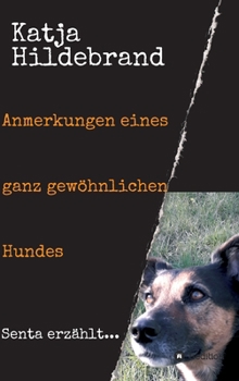Anmerkungen eines ganz gew�hnlichen Hundes: Senta erz�hlt...