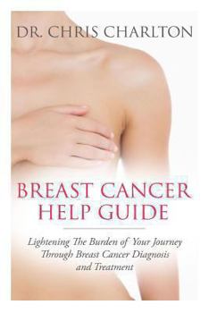 Paperback Breast Cancer Help Guide: Lightening the Burden of Your Journey Through Breast Cancer Diagnosis and Treatment Book