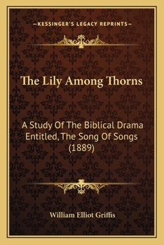 The Lily Among Thorns: A Study of the Biblical Drama Entitled, The Song of Songs