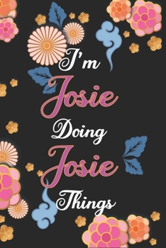 Paperback I'm Josie Doing Josie Things Notebook Birthday Gift: Personalized Name Journal Writing Notebook For Girls and Women, 100 Pages, 6x9, Soft Cover, Matte Book