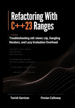 Paperback Refactoring With C++23 Ranges: Troubleshooting std::views::zip, Dangling Iterators, and Lazy Evaluation Overhead (The C++ Field Guide Series) Book