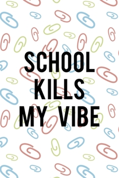 School Kills My Vibe: All Purpose 6x9 Blank Lined Notebook Journal Way Better Than A Card Trendy Unique Gift Colored Clips Homework