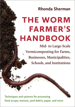 Paperback The Worm Farmer's Handbook: Mid- To Large-Scale Vermicomposting for Farms, Businesses, Municipalities, Schools, and Institutions Book