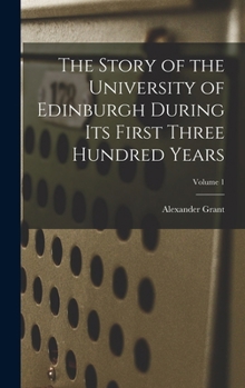 Hardcover The Story of the University of Edinburgh During Its First Three Hundred Years; Volume 1 Book