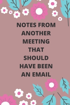 NOTES FROM ANOTHER MEETING THAT SHOULD HAVE BEEN AN EMAIL: Lined notebook 120 pages glossy cover different colors with different designs .lined journal