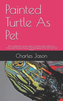 Paperback Painted Turtle As Pet: The Complete Guide On Painted Turtle Care, Diet, Housing and feeding (For Both Kids And Adults) Book
