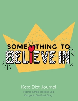 Paperback Something to Believe In, Keto Diet Journal: Macros & Meal Tracking Log, Ketogenic Diet Food Diary Book