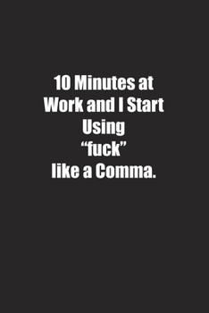 10 Minutes at Work and I Start Using "fuck" like a Comma.: Lined notebook