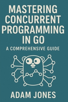 Paperback Mastering Concurrent Programming in Go: A Comprehensive Guide Book