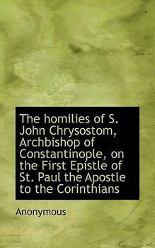 The Homilies of S. John Chrysostom, Archbishop of Constantinople, on the First Epistle of St. Paul T