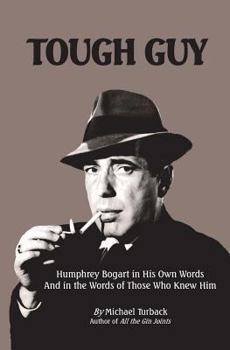 Paperback Tough Guy: Humphrey Bogart in His Own Words and in the Words of Those Who Knew Him Book