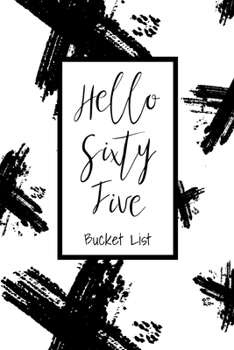Paperback Hello Sixty Five Bucket List: Bucket List Journal Notebook for Woman Turning 65 Year Old Record 100 Unique Inspirational Ideas to Explore and Track Book