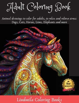 Adult Coloring Boosks Animals: Animal drawings to color for adults, to relax and relieve stress: Dogs, Cats, Horses, Lions, Elephants and more