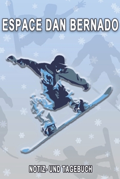 Espace Dan Bernado - Notiz- und Tagebuch: Winterurlaub in Espace Dan Bernado. Ideal für Skiurlaub, Winterurlaub oder Schneeurlaub.  Mit vorgefertigten ... oder als Abschiedsg (German Edition)