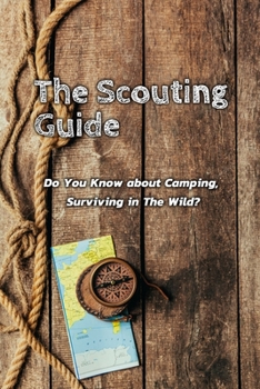 Paperback The Scouting Guide: Do You Know about Camping, Surviving in The Wild?: The Scouting Guide Book
