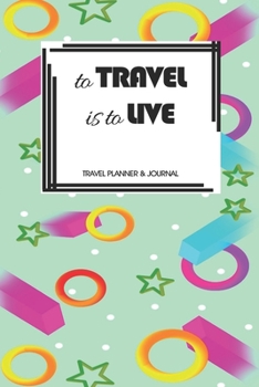Travel Planner & Journal: To Travel Is To Love Explore Everywhere Extraordinary Itineraries Portofolio Organizer Planner
